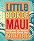 Little Book of Maui: Everyt...