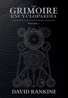 The Grimoire Encyclopaedia: Volume 1: A convocation of spirits, texts, materials, and practices