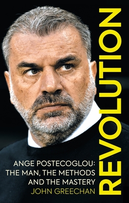 Revolution: Ange Postecoglou: The Man, the Methods and the Mastery (Paperback)