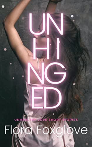 Unhinged: Unhealthy Love Short Stories (Kindle Edition)