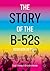 The Story of the B-52s by Scott Creney