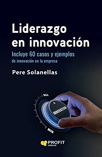 Liderazgo en innovación: 60 casos y ejemplos de innovación en la empresa (Spanish Edition)