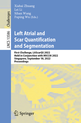 Left Atrial and Scar Quantification and Segmentation: First Challenge, LAScarQS 2022, Held in Conjunction with MICCAI 2022, Singapore, September 18, ... (Lecture Notes in Computer Science)