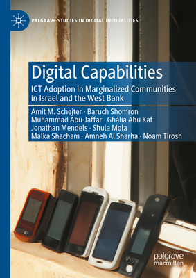 Digital Capabilities: ICT Adoption in Marginalized Communities in Israel and the West Bank (Palgrave Studies in Digital Inequalities)