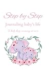 Step by Step: Journaling baby's life to help keep mommy at ease: Round-The-Clock Night and Day Schedule Log Book, 180 Easy to Fill Pages Track Nursing, Feeding, Sleep, Diapers, To dos and More
