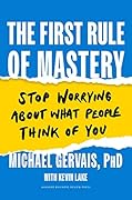 The First Rule of Mastery: Stop Worrying about What People Think of You