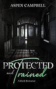 Protected and Trained: A Dark Romance