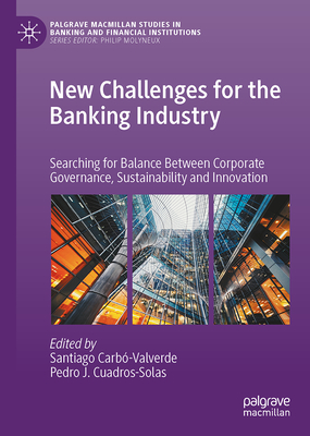 New Challenges for the Banking Industry: Searching for Balance Between Corporate Governance, Sustainability and Innovation (Palgrave Macmillan Studies in Banking and Financial Institutions)