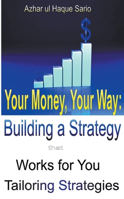 Your Money, Your Way: Building a Strategy that Works for You (Finance)