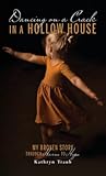 Dancing on a Crack in a Hollow House: My Broken Story - through Harm to Hope