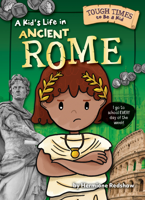 A Kid's Life in Ancient Rome (Tough Times to Be a Kid)