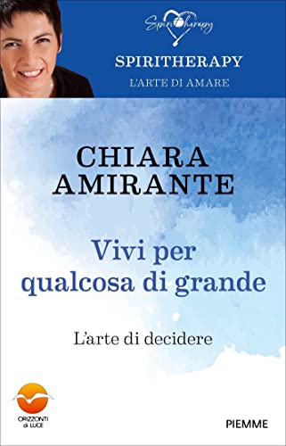 Vivi per qualcosa di grande: L'arte di decidere (Spiritherapy) (Italian Edition)