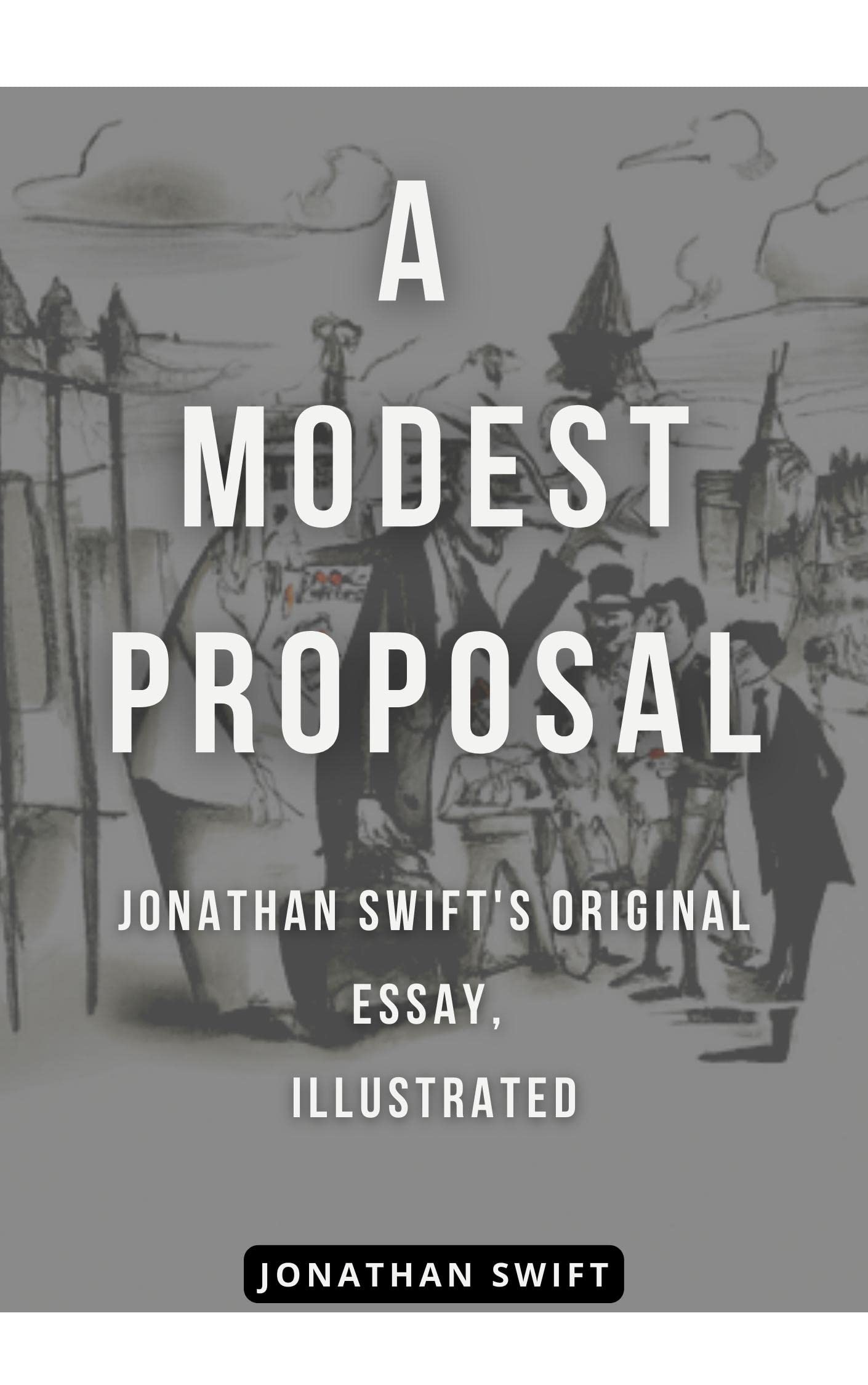 A Modest Proposal: Jonathan Swift's Immortal Satirical Masterpiece, Now Brought to Life in a Fully Illustrated Edition Featuring Engaging, Insightful Artwork Accompanied by the Complete Original Text