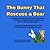 The Bunny that Rescued a BEAR!: An animal adventure that shows how choices of empathy, courage and generousity lead to new friendships from unexpected ... the story further engage reader and child.