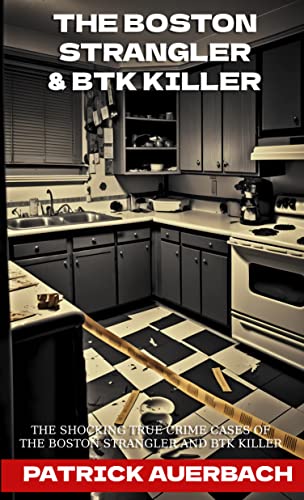 The Boston Strangler & BTK Killer: The Shocking True Crime Cases Of The Boston Strangler and BTK Killer (True Crime, Narcos, and Gangsters)