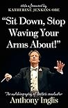 “Sit Down, Stop Waving Your Arms About!” by Anthony Inglis