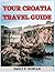 YOUR CROATIA TRAVEL GUIDE by EMILY P. DUNCAN