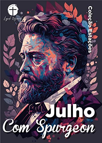 Julho com Spurgeon (Traduzido e Adaptado por Legado Reformado): Dia a Dia com Spurgeon (Coleção Estações - Dia a Dia com Spurgeon Livro 7) (Portuguese Edition)