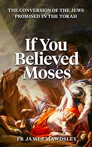 If You Believed Moses (Vol 1): The Conversion of the Jews Promised in the Old Testament (New Old)