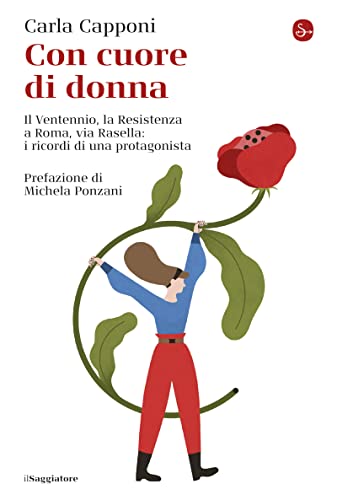 Con cuore di donna: Il Ventennio, la Resistenza a Roma, via Rasella: i ricordi di una protagonista (Italian Edition)