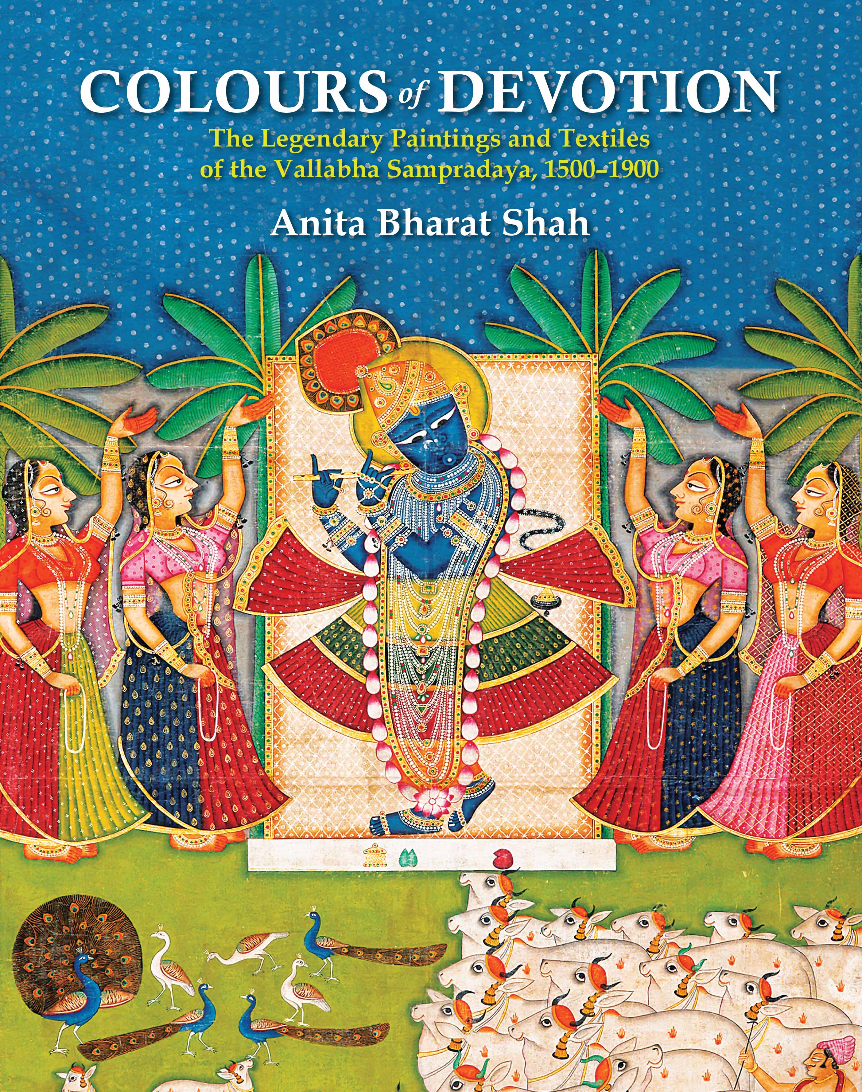 Colours of Devotion The Legendary Paintings and Textiles of the Vallabha Sampradaya, 1500–1900