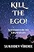 Kill The Ego!: As Defined By The Upanishads (I Am Consciousness)