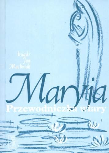 Maryja. Przewodniczka Wiary