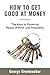 How to Get Good at Money: The Keys to Financial Peace of Mind and Prosperity