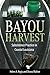 Bayou Harvest: Subsistence Practice in Coastal Louisiana (America's Third Coast Series)
