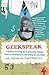 Geekspeak: A Guide to Answering the Unanswerable, Making Sense of the Nonsensical, and Solving the Unsolvable