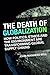 The Death of Globalization:...