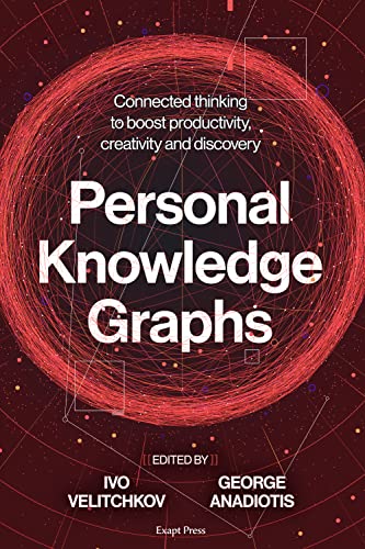 Personal Knowledge Graphs: Connected thinking to boost productivity, creativity and discovery (Kindle Edition)