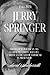 JERRY SPRINGER : Biography:From Local Politician to Global Celebrity:The Life, Career and Death of America's TV presenter (1944-2023)