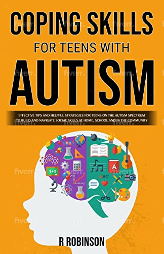 Coping Skills for Teens With Autism: Effective Tips And Helpful Strategies For Teens On The Autism Spectrum To Build And Navigate Social Skills At Home, School And In The Community (Kindle Edition)