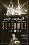 Supermob: How Sidney Korshak and His Criminal Associates Became America's Hidden Power Brokers