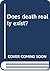 Does death really exist?