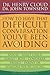 How to Have That Difficult Conversation You've Been Avoiding: With Your Spouse, Adult Child, Boss, Coworker, Best Friend, Parent, or Someone You're Dating