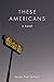 These Americans: A Novel