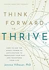 Think Forward to Thrive: How to Use The Mind's Power of Anticipation to Transcend Your Past and Transform Your Life (Future Directed Therapy) Think Forward to Thrive: How to Use The Mind's Power of Anticipation to Transcend Your Past and Transform Your Life (Future Directed Therapy)