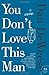 You Don't Love This Man: A ...