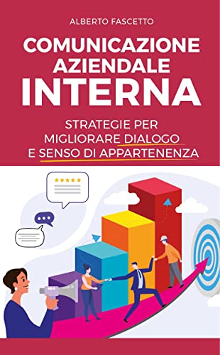Comunicazione aziendale interna: Strategie per migliorare dialogo e senso di appartenenza (Italian Edition)