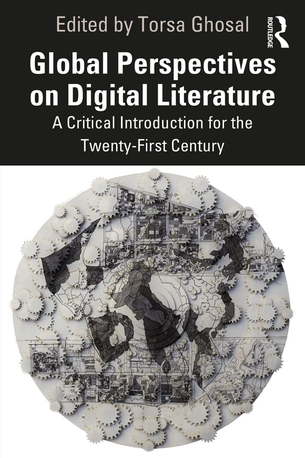 Global Perspectives on Digital Literature: A Critical Introduction for the Twenty-First Century (Kindle Edition)