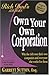 Own Your Own Corporation: Why the Rich Own Their Own Companies and Everyone Else Works for Them (Rich Dad's Advisors)