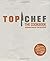 Top Chef: The Cookbook, Revised Edition: Original Interviews and Recipes from Bravo's hit show