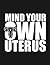 Notebook: Funny Pro Choice Mind Your Own Uterus: Journal Notebook A Perfect Gifts For All Ages All Genders| 100 Pages, 8.5x11 Inches
