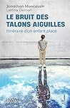 Le bruit des talons aiguilles: Itinéraire d'un enfant placé Le bruit des talons aiguilles: Itinéraire d'un enfant placé