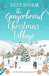 The Gingerbread Christmas Village by Kiley Dunbar