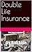 Double Life Insurance