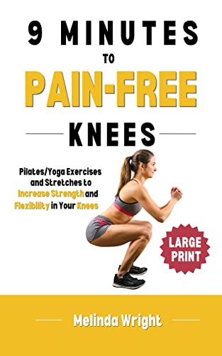 9 Minutes to Pain-Free Knees: Pilates/Yoga Stretches and Exercises to Increase Flexibility and Stability in Your Knees (Pain-Free in Minutes)