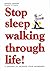 Stop Sleep Walking Through ...